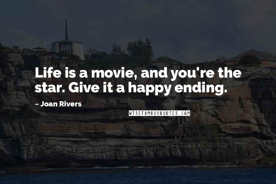 Joan Rivers Quotes: Life is a movie, and you're the star. Give it a happy ending.