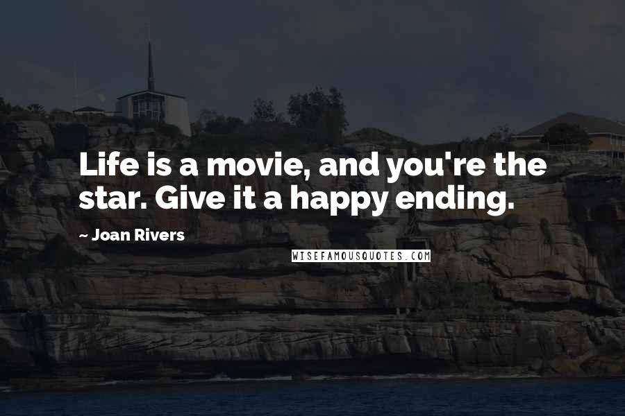 Joan Rivers Quotes: Life is a movie, and you're the star. Give it a happy ending.