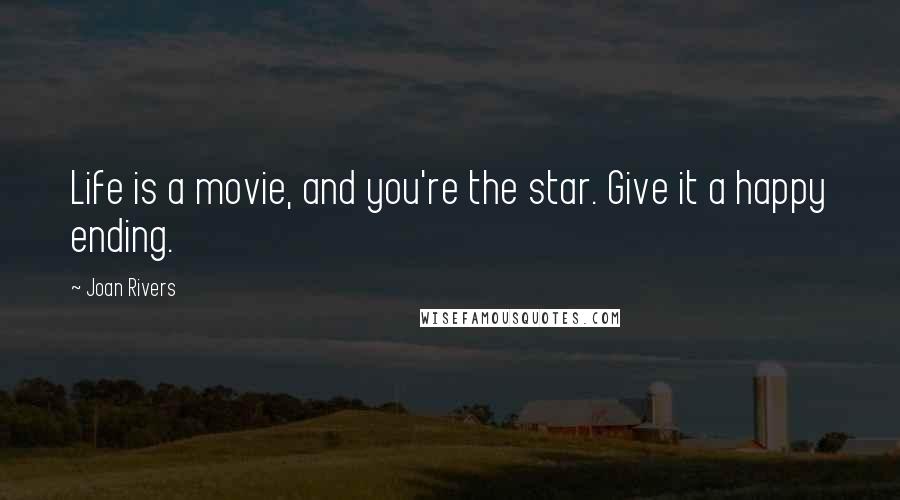 Joan Rivers Quotes: Life is a movie, and you're the star. Give it a happy ending.