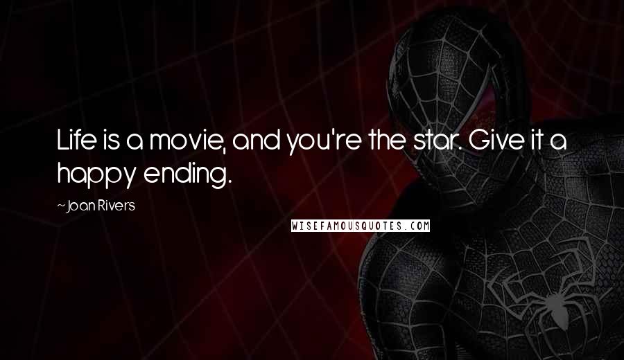 Joan Rivers Quotes: Life is a movie, and you're the star. Give it a happy ending.
