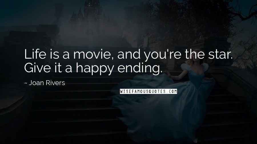 Joan Rivers Quotes: Life is a movie, and you're the star. Give it a happy ending.