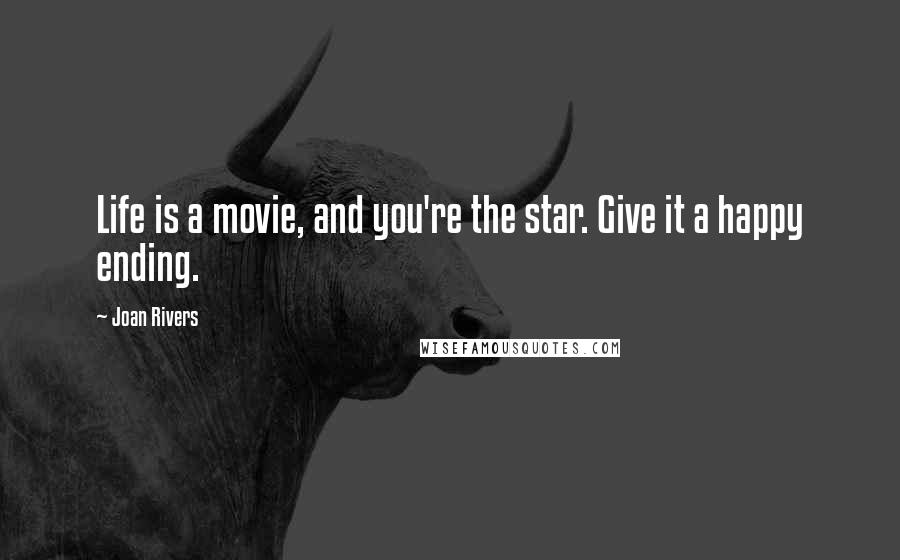 Joan Rivers Quotes: Life is a movie, and you're the star. Give it a happy ending.