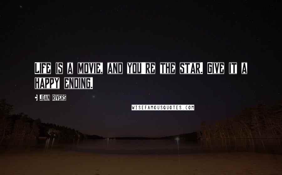 Joan Rivers Quotes: Life is a movie, and you're the star. Give it a happy ending.