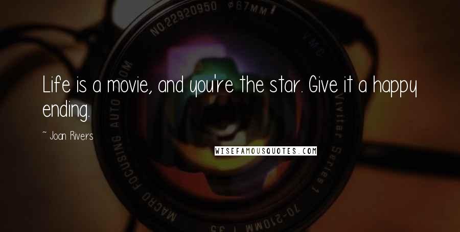 Joan Rivers Quotes: Life is a movie, and you're the star. Give it a happy ending.