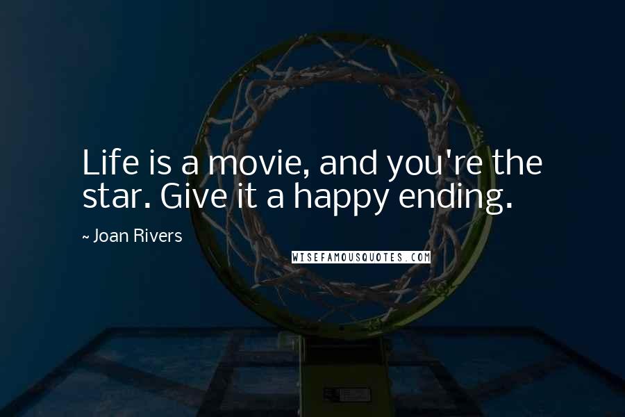 Joan Rivers Quotes: Life is a movie, and you're the star. Give it a happy ending.