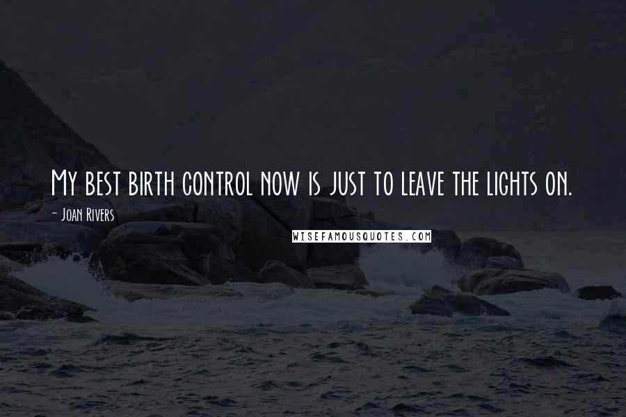 Joan Rivers Quotes: My best birth control now is just to leave the lights on.