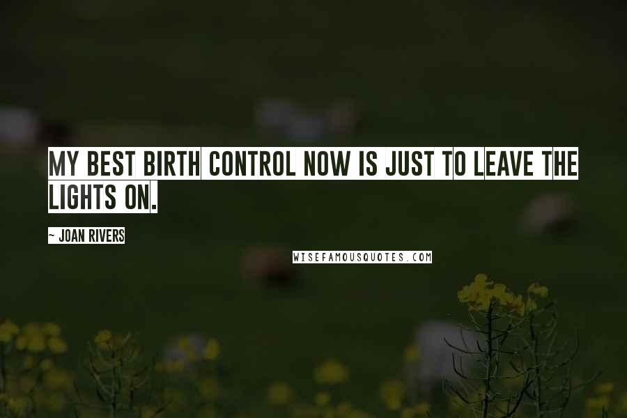 Joan Rivers Quotes: My best birth control now is just to leave the lights on.