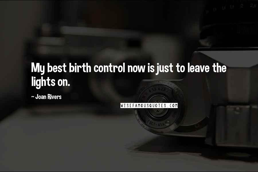 Joan Rivers Quotes: My best birth control now is just to leave the lights on.