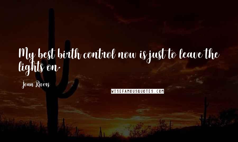 Joan Rivers Quotes: My best birth control now is just to leave the lights on.