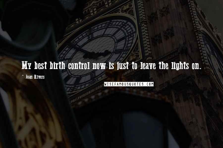 Joan Rivers Quotes: My best birth control now is just to leave the lights on.