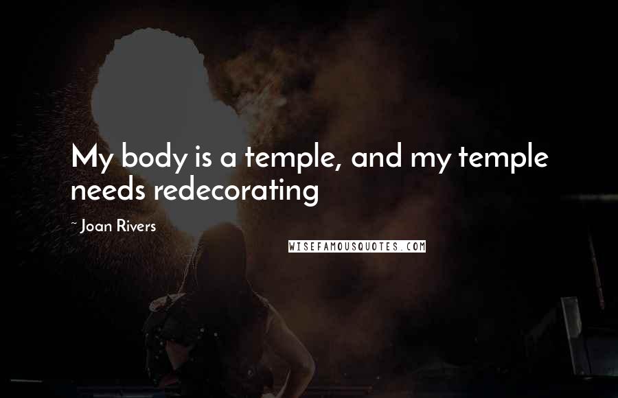 Joan Rivers Quotes: My body is a temple, and my temple needs redecorating