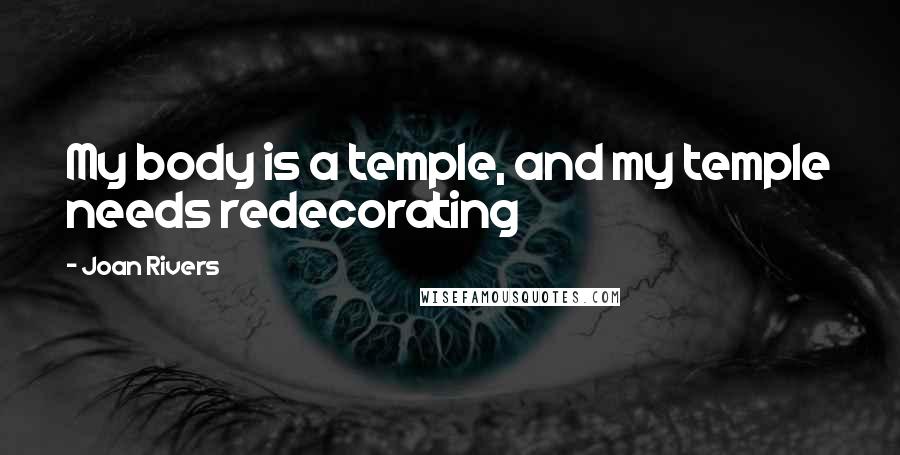 Joan Rivers Quotes: My body is a temple, and my temple needs redecorating