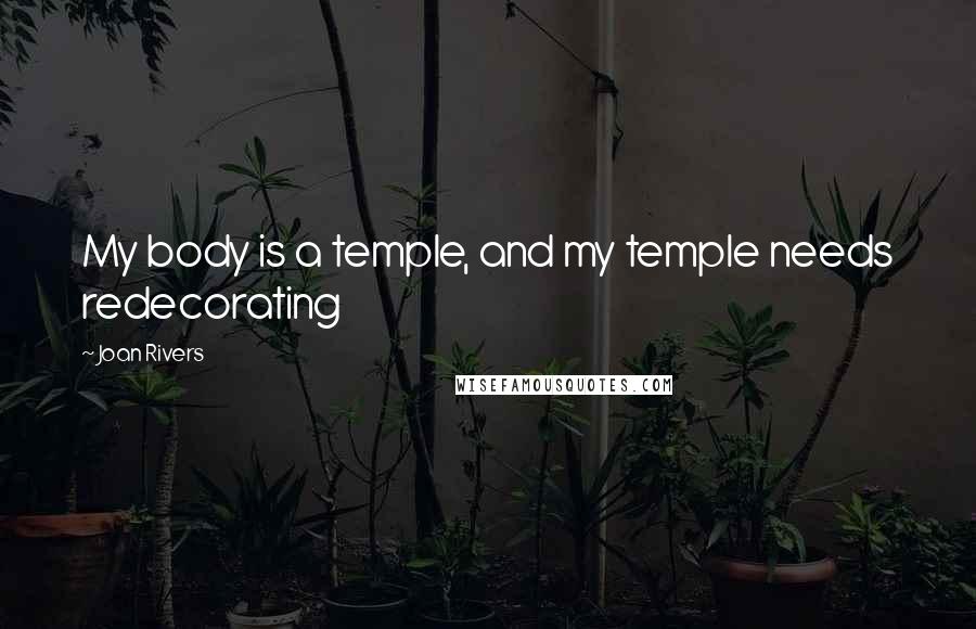Joan Rivers Quotes: My body is a temple, and my temple needs redecorating
