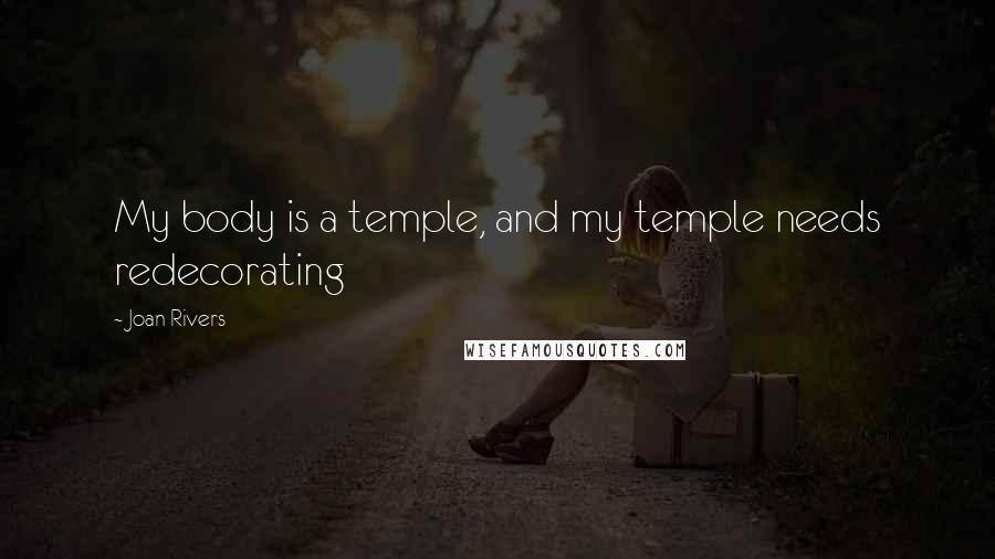 Joan Rivers Quotes: My body is a temple, and my temple needs redecorating