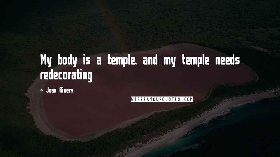 Joan Rivers Quotes: My body is a temple, and my temple needs redecorating