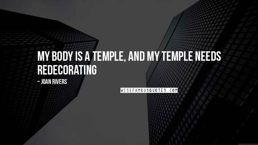 Joan Rivers Quotes: My body is a temple, and my temple needs redecorating