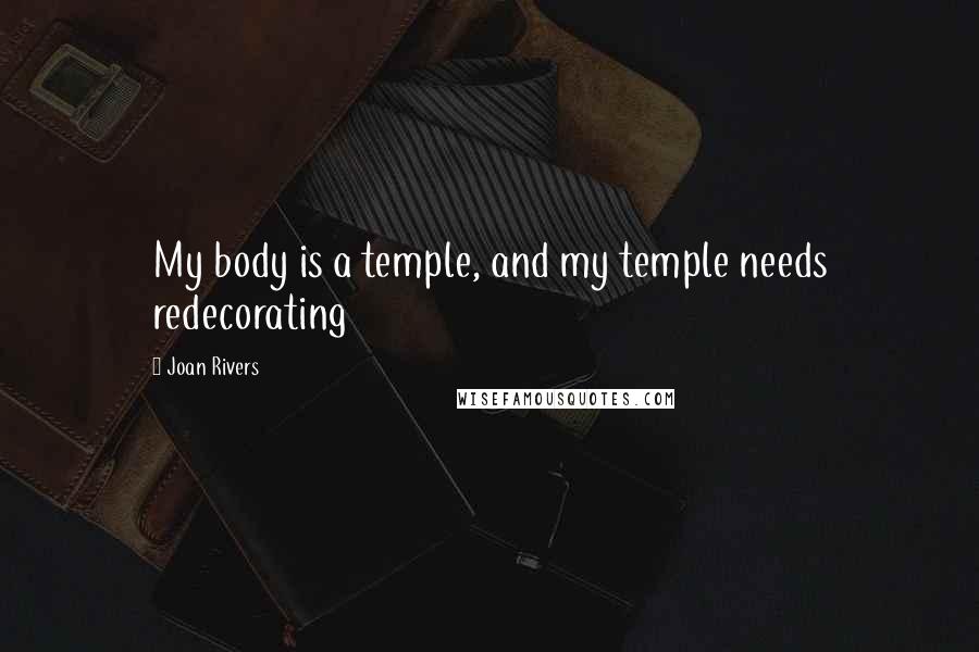 Joan Rivers Quotes: My body is a temple, and my temple needs redecorating