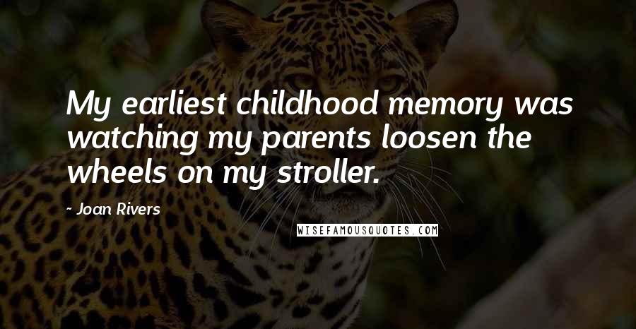 Joan Rivers Quotes: My earliest childhood memory was watching my parents loosen the wheels on my stroller.