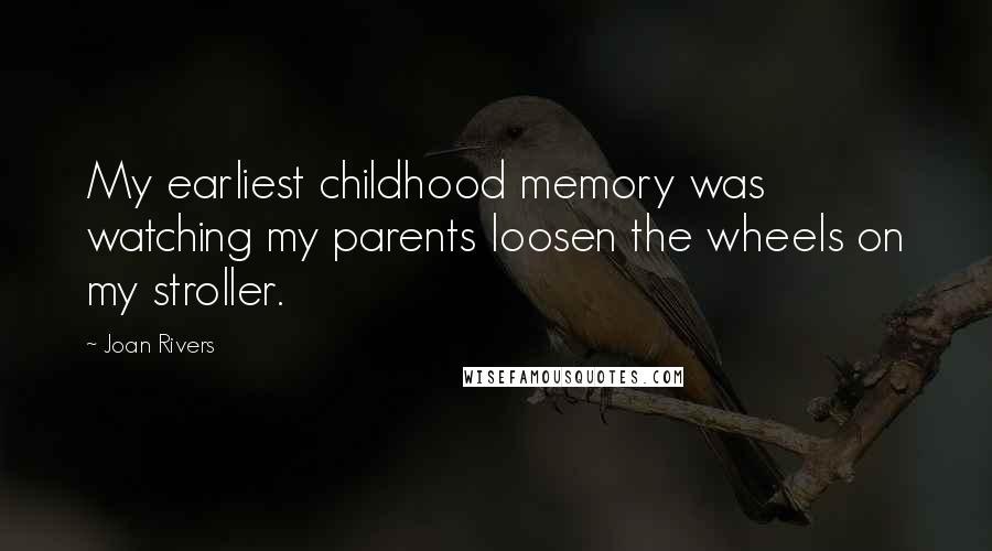 Joan Rivers Quotes: My earliest childhood memory was watching my parents loosen the wheels on my stroller.