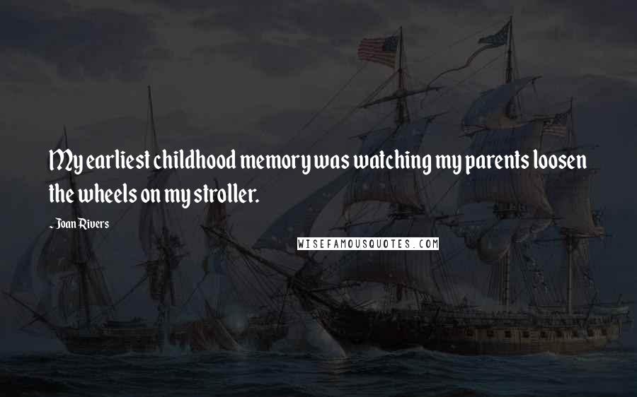 Joan Rivers Quotes: My earliest childhood memory was watching my parents loosen the wheels on my stroller.