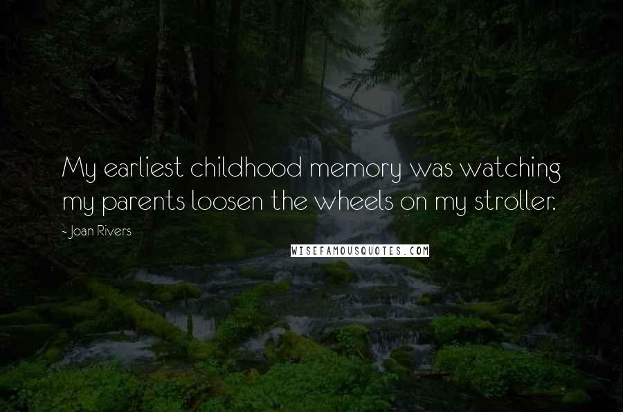 Joan Rivers Quotes: My earliest childhood memory was watching my parents loosen the wheels on my stroller.