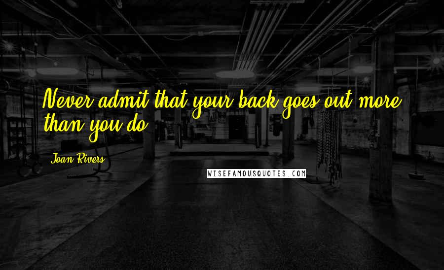 Joan Rivers Quotes: Never admit that your back goes out more than you do