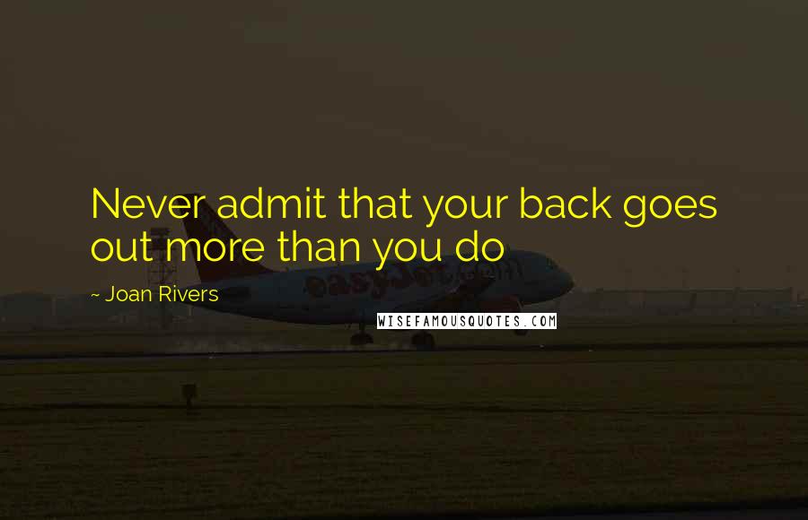 Joan Rivers Quotes: Never admit that your back goes out more than you do