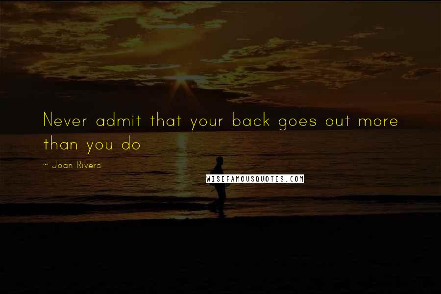 Joan Rivers Quotes: Never admit that your back goes out more than you do