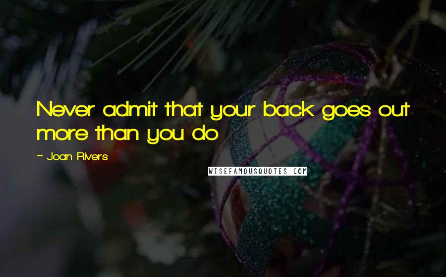 Joan Rivers Quotes: Never admit that your back goes out more than you do