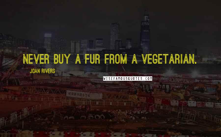 Joan Rivers Quotes: Never buy a fur from a vegetarian.