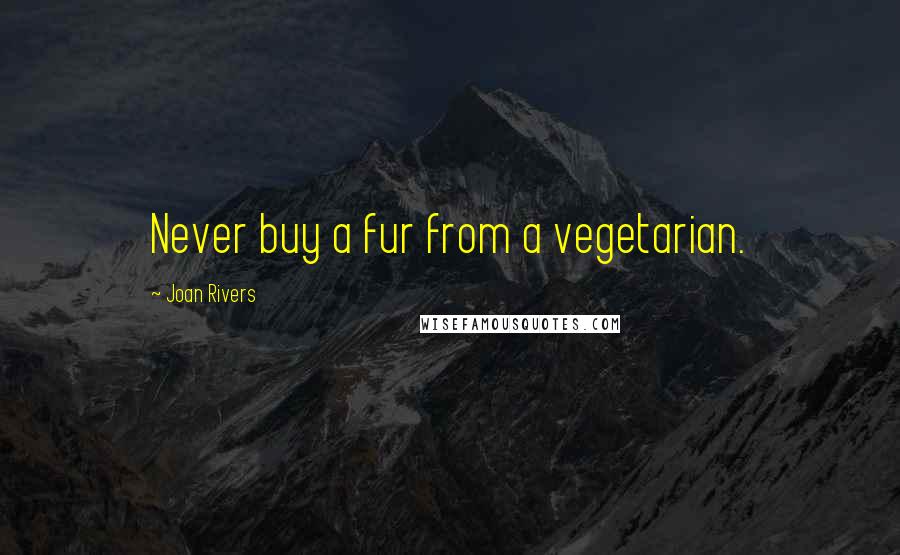 Joan Rivers Quotes: Never buy a fur from a vegetarian.
