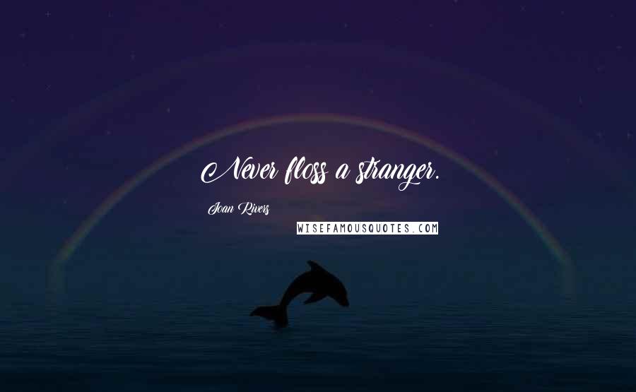 Joan Rivers Quotes: Never floss a stranger.