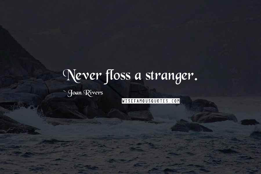 Joan Rivers Quotes: Never floss a stranger.