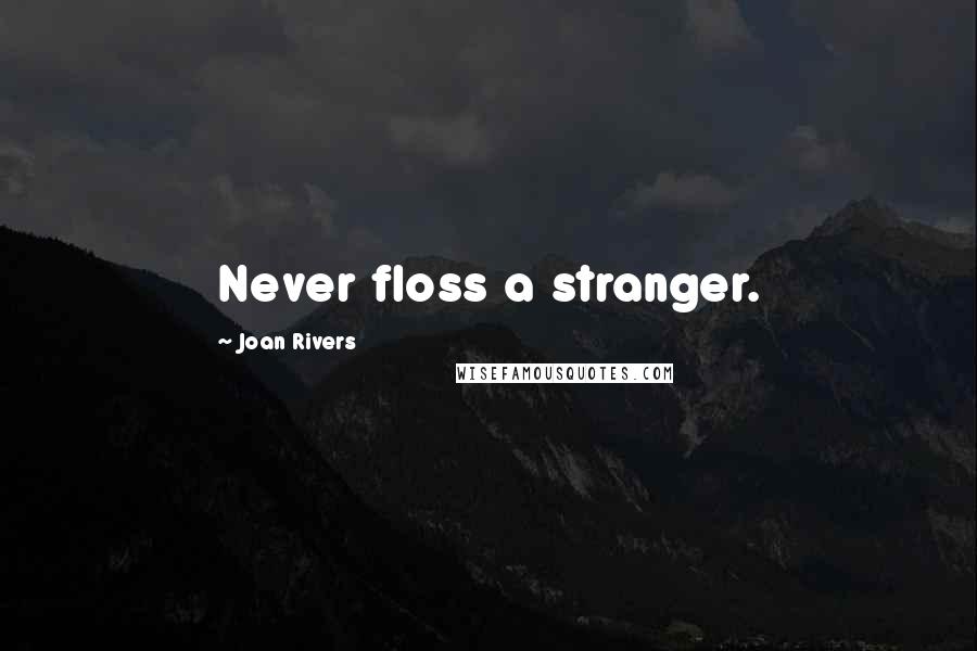 Joan Rivers Quotes: Never floss a stranger.