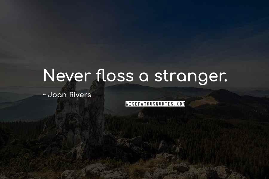 Joan Rivers Quotes: Never floss a stranger.