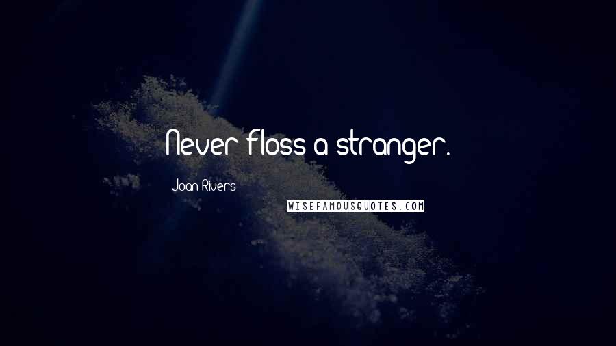 Joan Rivers Quotes: Never floss a stranger.