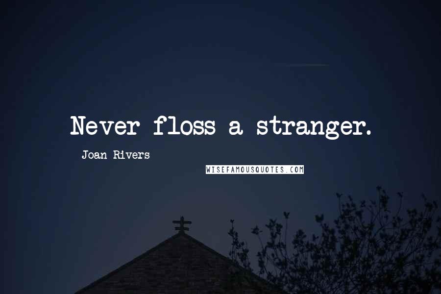 Joan Rivers Quotes: Never floss a stranger.