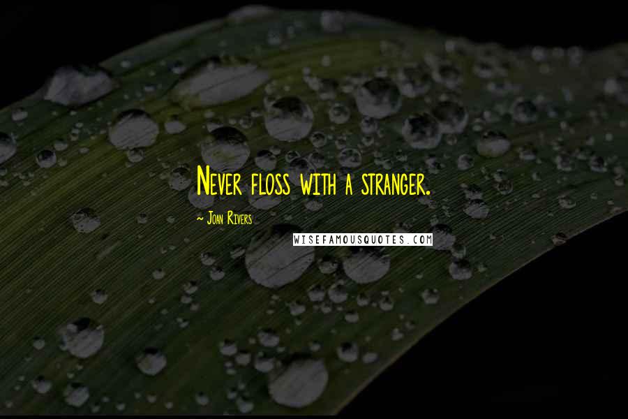 Joan Rivers Quotes: Never floss with a stranger.