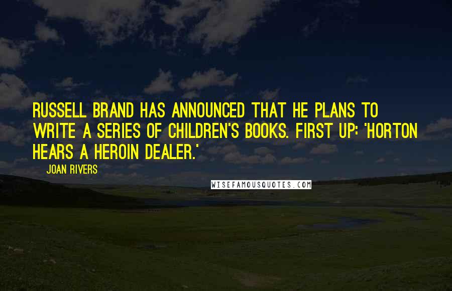 Joan Rivers Quotes: Russell Brand has announced that he plans to write a series of children's books. First up: 'Horton Hears a Heroin Dealer.'