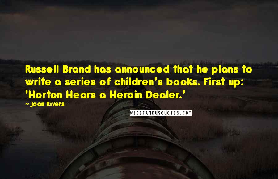 Joan Rivers Quotes: Russell Brand has announced that he plans to write a series of children's books. First up: 'Horton Hears a Heroin Dealer.'