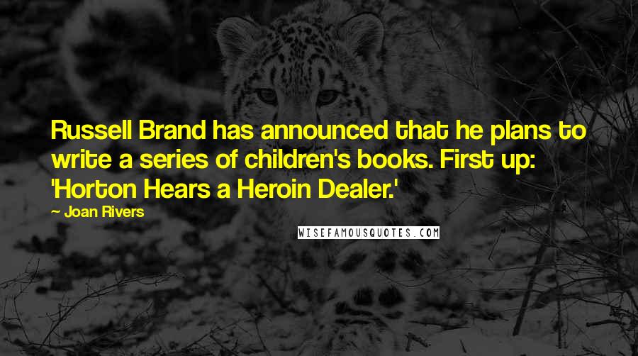 Joan Rivers Quotes: Russell Brand has announced that he plans to write a series of children's books. First up: 'Horton Hears a Heroin Dealer.'