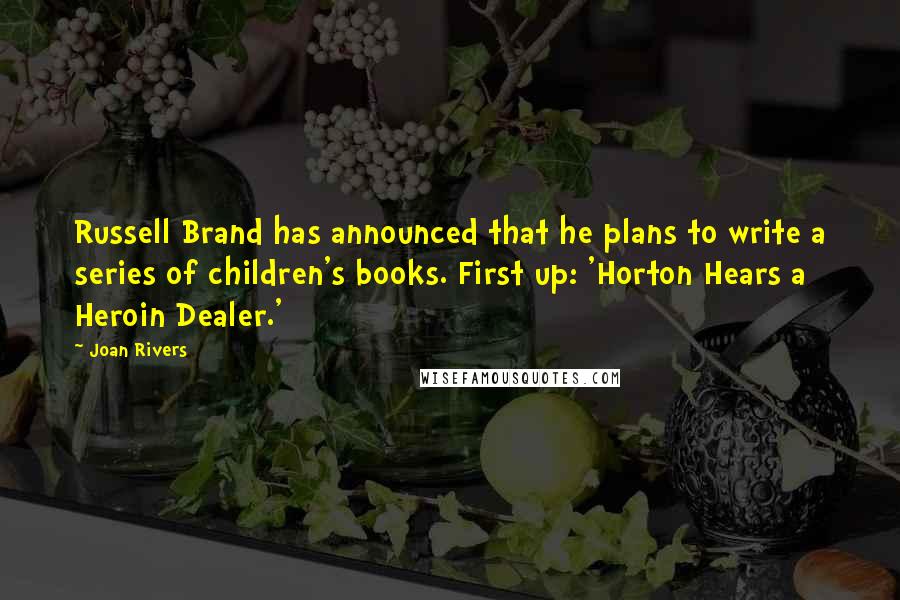 Joan Rivers Quotes: Russell Brand has announced that he plans to write a series of children's books. First up: 'Horton Hears a Heroin Dealer.'