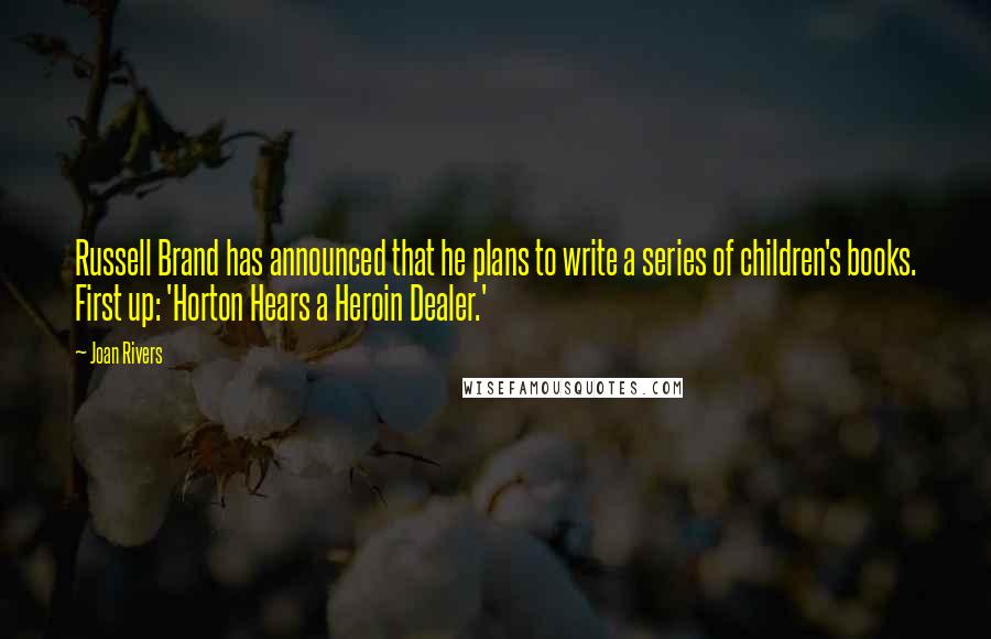 Joan Rivers Quotes: Russell Brand has announced that he plans to write a series of children's books. First up: 'Horton Hears a Heroin Dealer.'