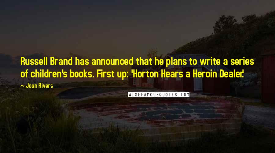 Joan Rivers Quotes: Russell Brand has announced that he plans to write a series of children's books. First up: 'Horton Hears a Heroin Dealer.'