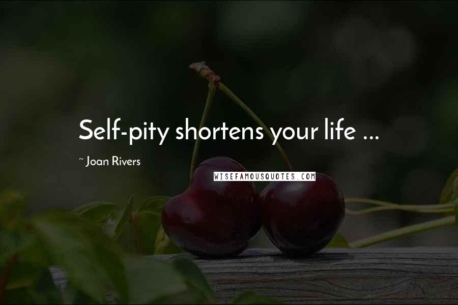 Joan Rivers Quotes: Self-pity shortens your life ...