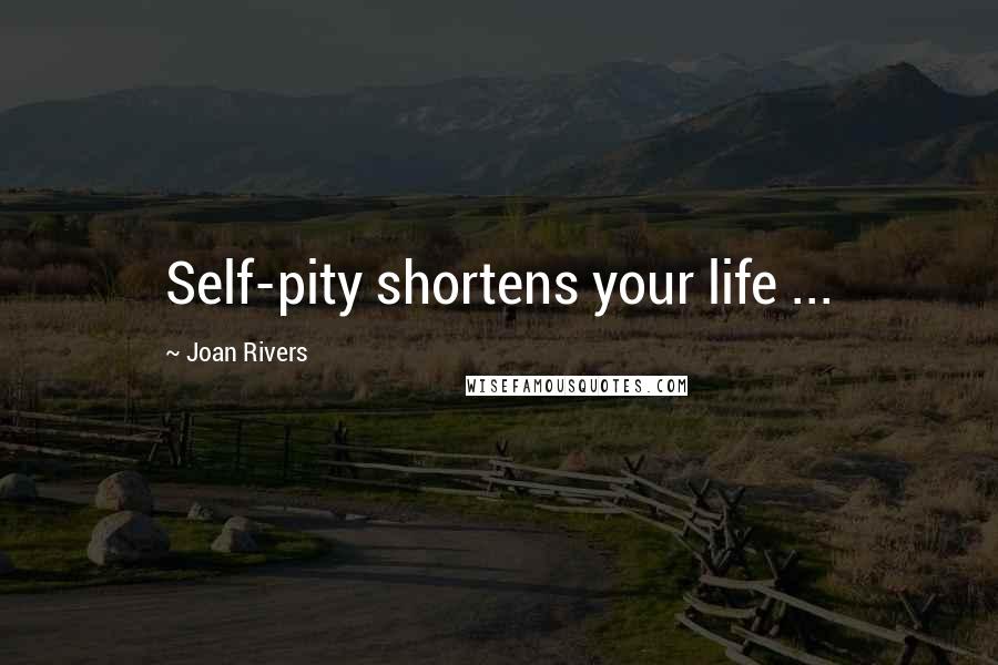 Joan Rivers Quotes: Self-pity shortens your life ...