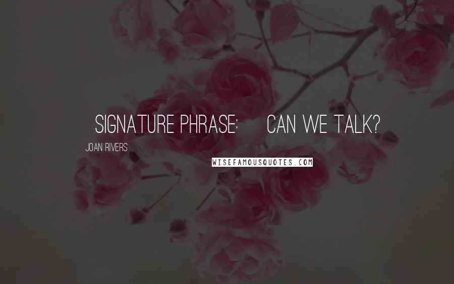 Joan Rivers Quotes: [Signature phrase:] Can we talk?