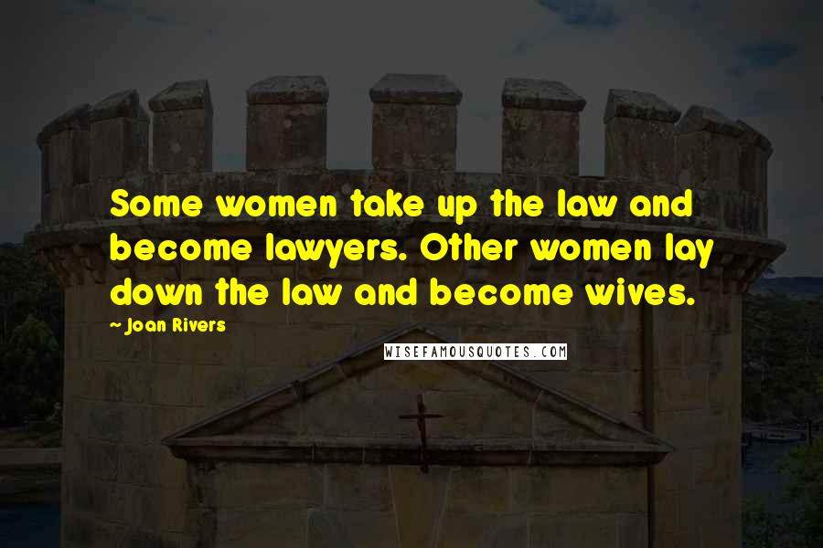 Joan Rivers Quotes: Some women take up the law and become lawyers. Other women lay down the law and become wives.