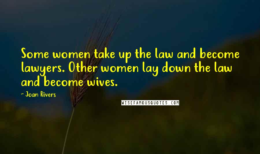 Joan Rivers Quotes: Some women take up the law and become lawyers. Other women lay down the law and become wives.