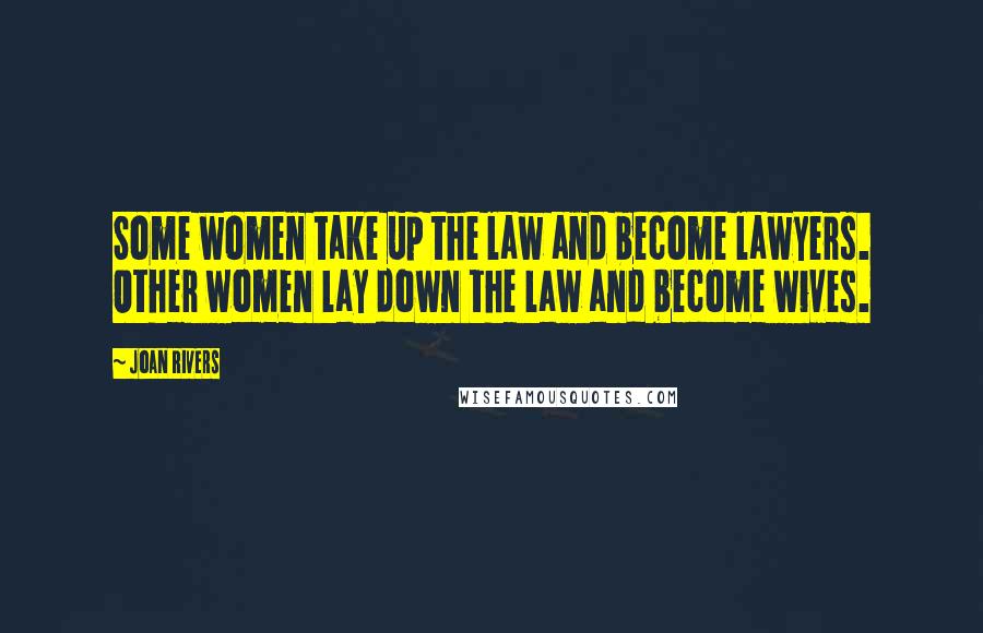 Joan Rivers Quotes: Some women take up the law and become lawyers. Other women lay down the law and become wives.